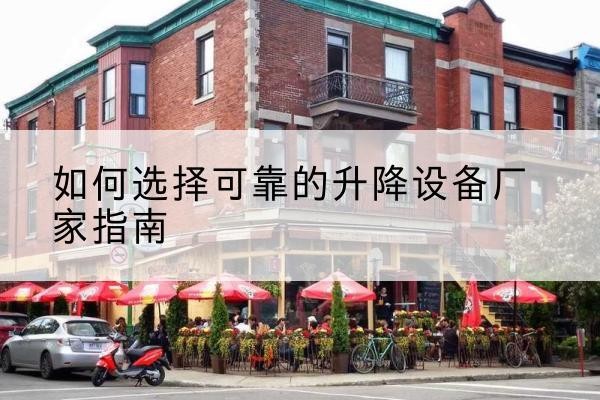 和龙电动升降机厂家-如何选择可靠的升降设备厂家指南